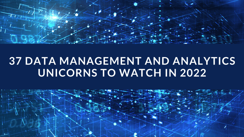 37 Data Management and Analytics Unicorns to Watch in 2022