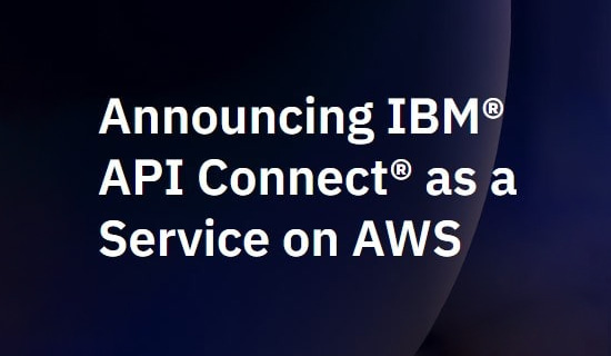 Announcing IBM® API Connect® as a Service on AWS